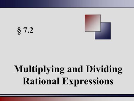 § 7.2 Multiplying and Dividing Rational Expressions.