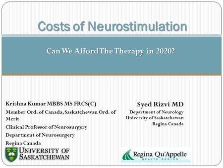 Costs of Neurostimulation Can We Afford The Therapy in 2020? Krishna Kumar MBBS MS FRCS(C) Member Ord. of Canada, Saskatchewan Ord. of Merit Clinical Professor.