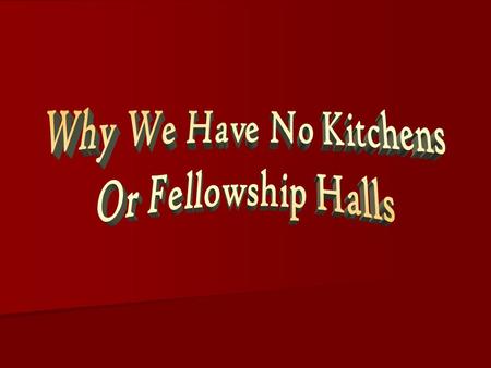 Why We Have No Kitchens Or Fellowship Halls THE NEW TESTAMENT CHURCH DESIGN Eternally Purposed, Shows The Manifold Wisdom Of God Eph. 3:10-11 Jesus Built,