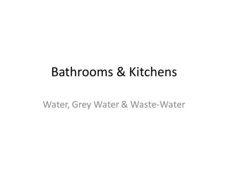 Bathrooms & Kitchens Water, Grey Water & Waste-Water.