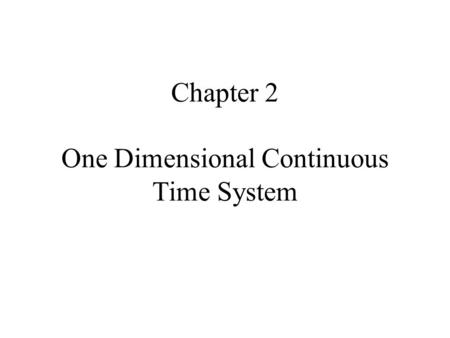 Chapter 2 One Dimensional Continuous Time System.