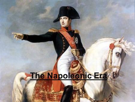 The Napoleonic Era. I.) Napoleon Bonaparte A.General by age 26 B.Great organizational skills C.Military/Political Smarts D.Married Josephine de Beauharnais.
