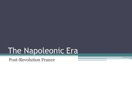 The Napoleonic Era Post-Revolution France. Napoleon Bonaparte.