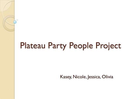 Plateau Party People Project Kasey, Nicole, Jessica, Olivia.