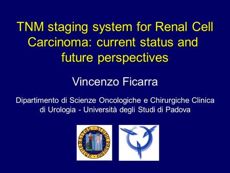 TNM staging system for Renal Cell Carcinoma: current status and future perspectives Vincenzo Ficarra Dipartimento di Scienze Oncologiche e Chirurgiche.