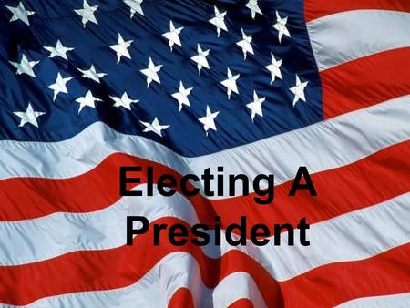 Electing A President. Road To The White House How Do You Get There?