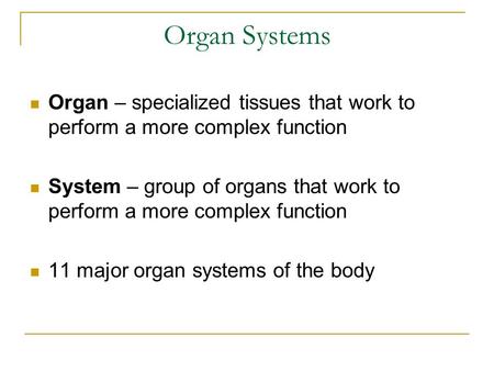 Organ Systems Organ – specialized tissues that work to perform a more complex function System – group of organs that work to perform a more complex function.