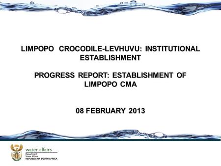 LIMPOPO CROCODILE-LEVHUVU: INSTITUTIONAL ESTABLISHMENT PROGRESS REPORT: ESTABLISHMENT OF LIMPOPO CMA 08 FEBRUARY 2013.