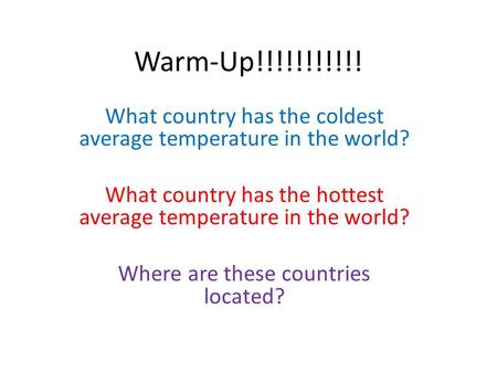 Warm-Up!!!!!!!!!!! What country has the coldest average temperature in the world? What country has the hottest average temperature in the world? Where.