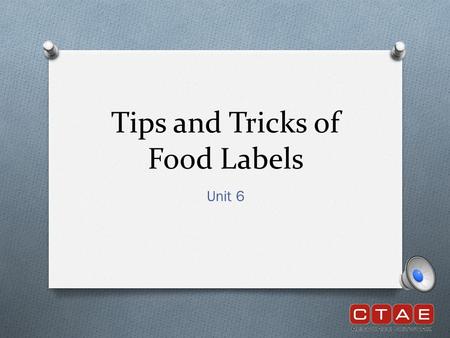 Tips and Tricks of Food Labels Unit 6 What are Food Labels? O Food labels are located on the package of all food products. O They provide serving size,