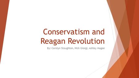Conservatism and Reagan Revolution By: Carolyn Stoughton, Nick Giorgi, Ashley Magee.