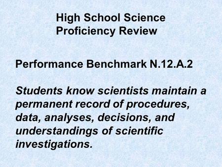 Performance Benchmark N.12.A.2 Students know scientists maintain a permanent record of procedures, data, analyses, decisions, and understandings of scientific.
