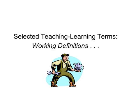 Selected Teaching-Learning Terms: Working Definitions...