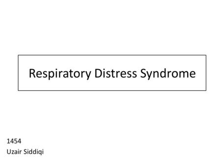 Respiratory Distress Syndrome 1454 Uzair Siddiqi.