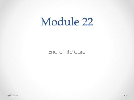 Module 22 End of life care Revised1. Objectives At the end of the module, the nurse aide will be able to: 1.State the concept of and criteria for hospice.