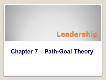 Leadership Chapter 7 – Path-Goal Theory.  Path-Goal Theory Perspective  Conditions of Leadership Motivation  Leader Behaviors & Subordinate Characteristics.