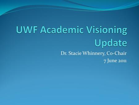 Dr. Stacie Whinnery, Co-Chair 7 June 2011. Committee Charge 1. Develop vision, mission, goals and strategic priorities for Academic Affairs for the next.