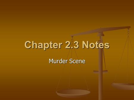 Chapter 2.3 Notes Murder Scene. Most important piece of evidence is the victim’s dead body Most important piece of evidence is the victim’s dead body.