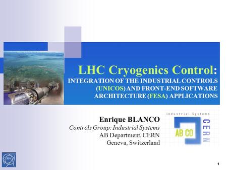 LHC Cryogenics Control: INTEGRATION OF THE INDUSTRIAL CONTROLS (UNICOS) AND FRONT-END SOFTWARE ARCHITECTURE (FESA) APPLICATIONS Enrique BLANCO Controls.