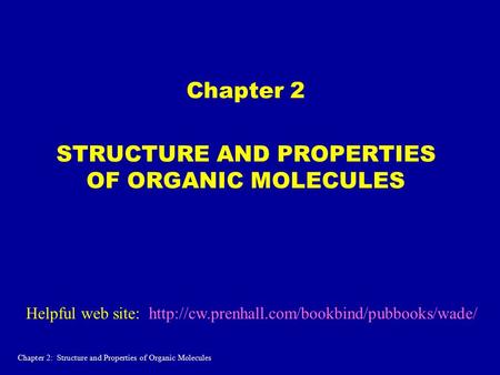 Chapter 2 STRUCTURE AND PROPERTIES OF ORGANIC MOLECULES Chapter 2: Structure and Properties of Organic Molecules Helpful web site:
