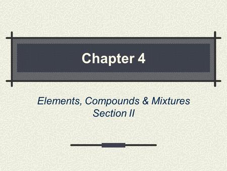 Chapter 4 Elements, Compounds & Mixtures Section II.