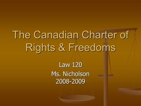 The Canadian Charter of Rights & Freedoms Law 120 Ms. Nicholson 2008-2009.