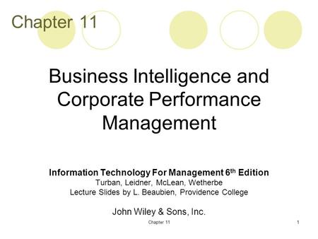 Chapter 111 Information Technology For Management 6 th Edition Turban, Leidner, McLean, Wetherbe Lecture Slides by L. Beaubien, Providence College John.