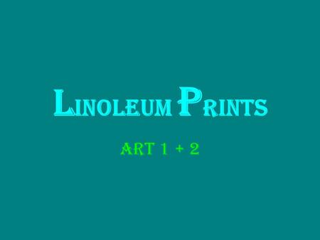 L inoleum P rints Art 1 + 2. Linoleum printing Linoleum is like plastic and it sometimes has a fabric backing and sometimes has a wood backing. First,