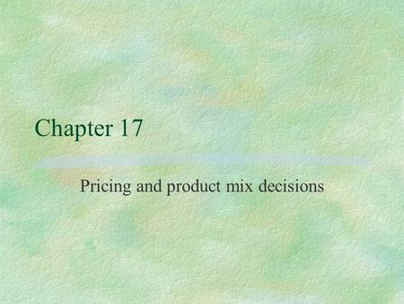 Chapter 17 Pricing and product mix decisions. Major influences on pricing decisions §Customer demand and reactions §Competitor behaviour §Costs l price.