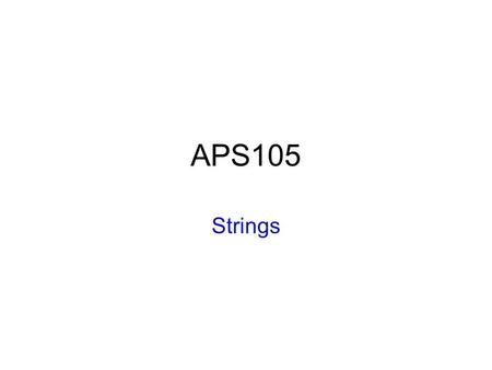 APS105 Strings. C String storage We have used strings in printf format strings –Ex: printf(“Hello world\n”); “Hello world\n” is a string (of characters)
