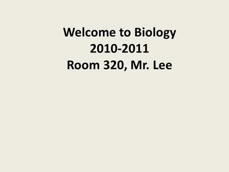 Welcome to Biology 2010-2011 Room 320, Mr. Lee. How to contact me My  is My school webpage is.