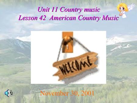 Unit 11 Country music Lesson 42 American Country Music November 30, 2001.