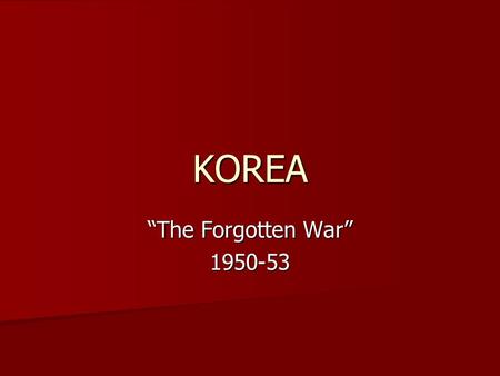 KOREA “The Forgotten War” 1950-53.