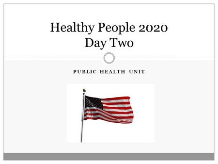 PUBLIC HEALTH UNIT Healthy People 2020 Day Two. Today’s Objectives: Content Objectives:  TSWBAT establish different types of health disparities.  TSWBAT.