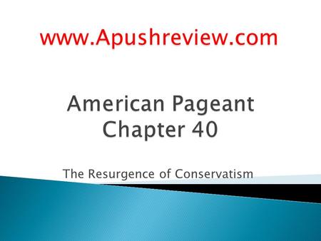 The Resurgence of Conservatism www.Apushreview.com.