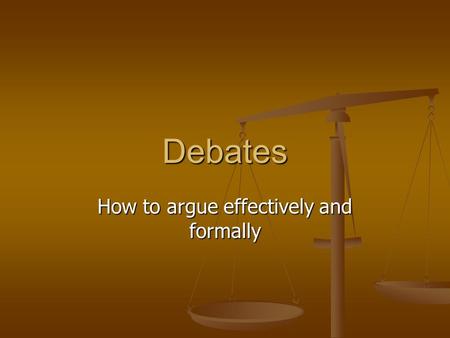 Debates How to argue effectively and formally. Definition Formal Debate is a formalization of the decision-making process and is a means of persuasive.