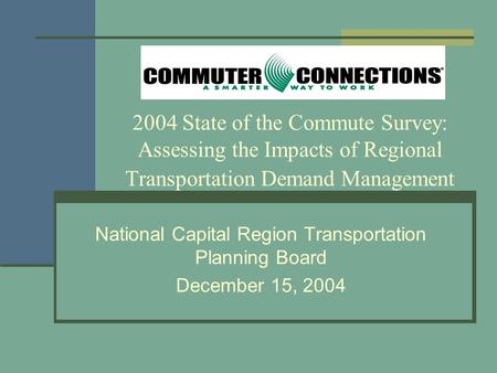 2004 State of the Commute Survey: Assessing the Impacts of Regional Transportation Demand Management National Capital Region Transportation Planning Board.