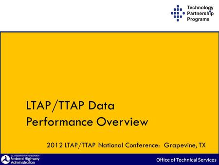 LTAP/TTAP Data Performance Overview 2012 LTAP/TTAP National Conference: Grapevine, TX.
