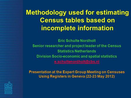 Methodology used for estimating Census tables based on incomplete information Eric Schulte Nordholt Senior researcher and project leader of the Census.