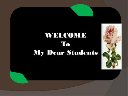 WELCOME To My Dear Students. Prepared by: ABU HANIF SARKER (TAPASH) Assistant Teacher (English) Mohammadpur Girlls’ High School Mobile: 01712 -104555.