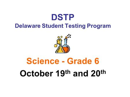DSTP Delaware Student Testing Program Science - Grade 6 October 19 th and 20 th.