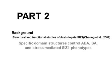 Structural and functional studies of Arabidopsis SIZ1(Cheong et al., 2009) Specific domain structures control ABA, SA, and stress mediated SIZ1 phenotypes.