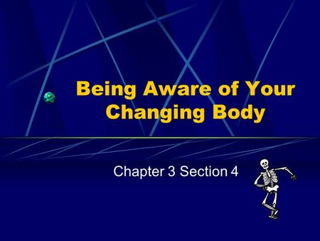 Being Aware of Your Changing Body Chapter 3 Section 4.