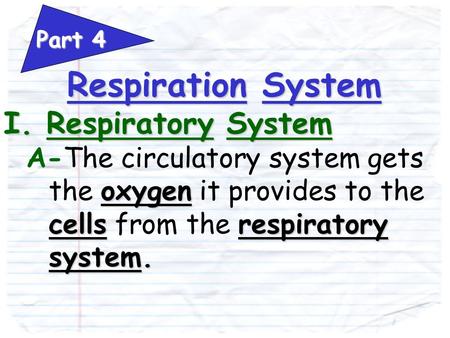 Respiration Respiration System I. I. Respiratory Respiratory System A-The circulatory system gets the oxygen oxygen it provides to the cells cells from.