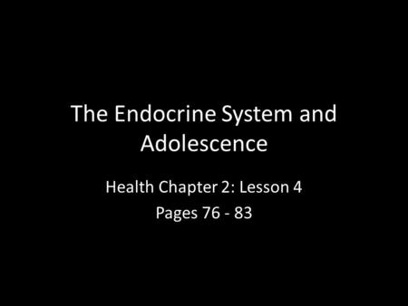 The Endocrine System and Adolescence Health Chapter 2: Lesson 4 Pages 76 - 83.