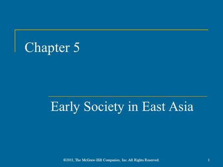 Chapter 5 Early Society in East Asia 1©2011, The McGraw-Hill Companies, Inc. All Rights Reserved.