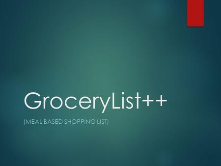 GroceryList++ (MEAL BASED SHOPPING LIST). Team Members Staci Menz  Major: Computer Science  Outside Interests: Video games, music, reading Brian Chan.