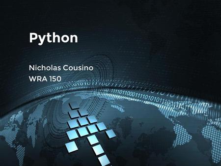 Python Nicholas Cousino WRA 150. What is it? Programming Language General Purpose High-Level Readability.