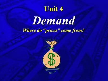 Unit 4 Demand Where do “prices” come from? How are prices determined in economic systems?