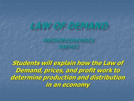 Students will explain how the Law of Demand, prices, and profit work to determine production and distribution in an economy.